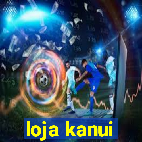 loja kanui